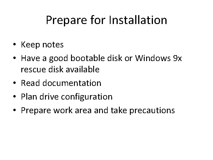 Prepare for Installation • Keep notes • Have a good bootable disk or Windows Prepare for Installation • Keep notes • Have a good bootable disk or Windows