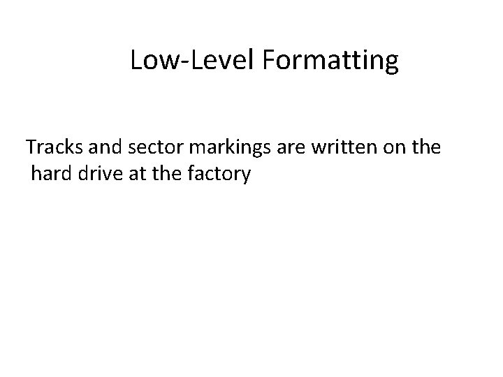 Low-Level Formatting Tracks and sector markings are written on the hard drive at the Low-Level Formatting Tracks and sector markings are written on the hard drive at the