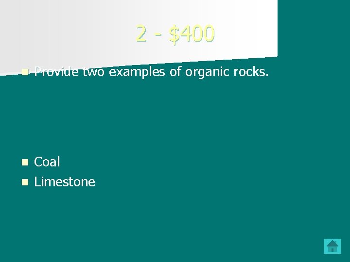 2 - $400 n Provide two examples of organic rocks. Coal n Limestone n