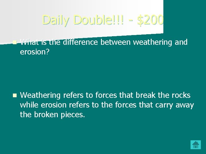 Daily Double!!! - $200 n What is the difference between weathering and erosion? n Daily Double!!! - $200 n What is the difference between weathering and erosion? n