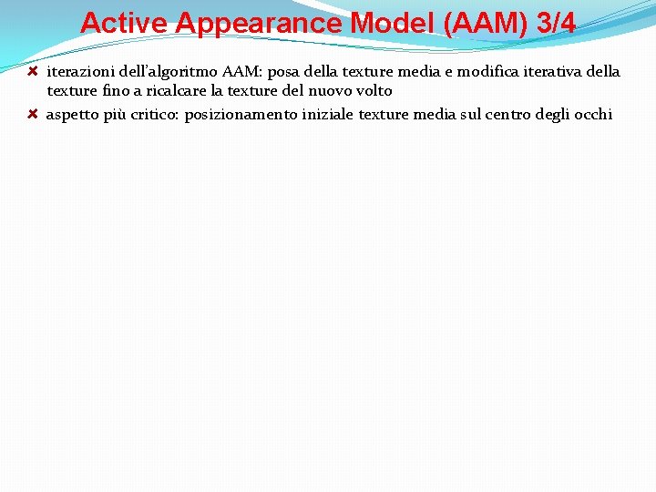 Active Appearance Model (AAM) 3/4 iterazioni dell’algoritmo AAM: posa della texture media e modifica