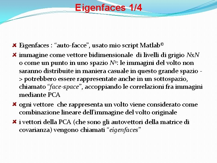 Eigenfaces 1/4 Eigenfaces : “auto-facce”, usato mio script Matlab© immagine come vettore bidimensionale di