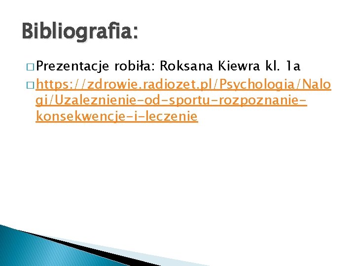 Bibliografia: � Prezentacje robiła: Roksana Kiewra kl. 1 a � https: //zdrowie. radiozet. pl/Psychologia/Nalo