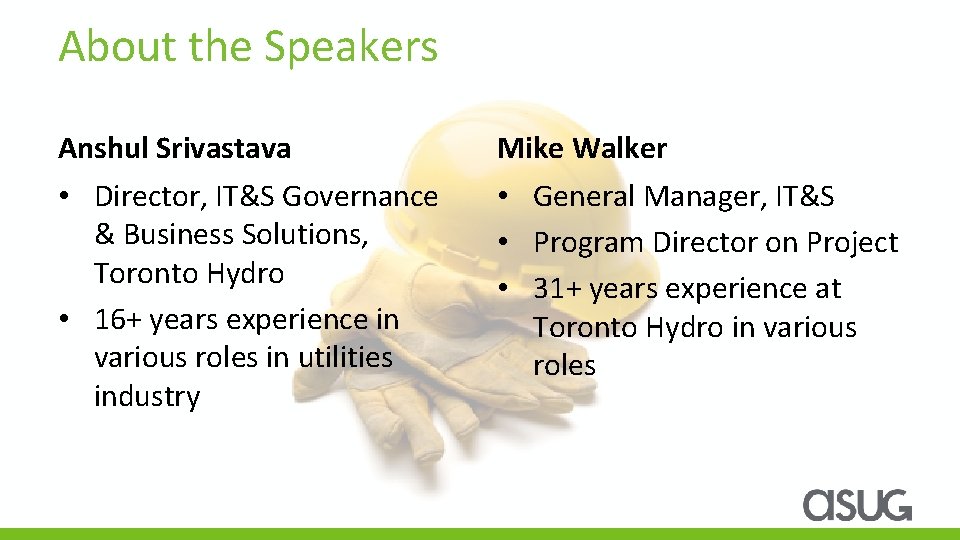 About the Speakers Anshul Srivastava • Director, IT&S Governance & Business Solutions, Toronto Hydro