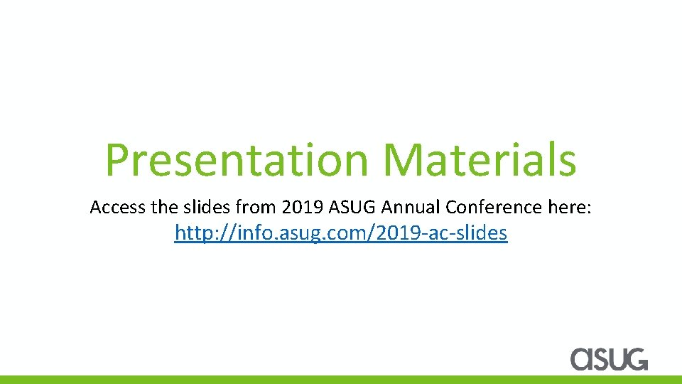 Presentation Materials Access the slides from 2019 ASUG Annual Conference here: http: //info. asug.