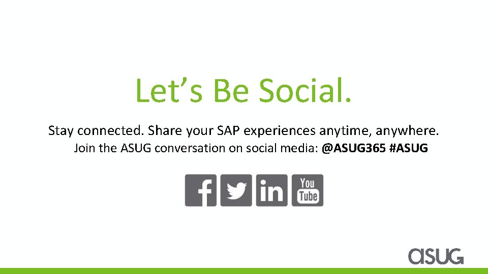 Let’s Be Social. Stay connected. Share your SAP experiences anytime, anywhere. Join the ASUG