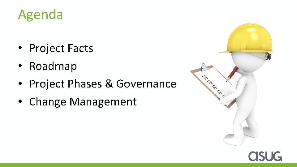 Agenda • • Project Facts Roadmap Project Phases & Governance Change Management 