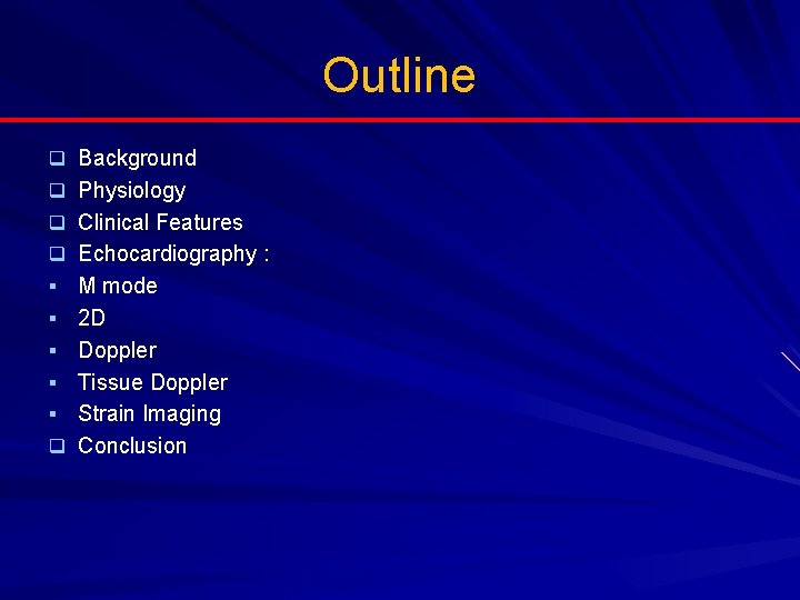 Outline q Background q Physiology q Clinical Features q Echocardiography : § M mode