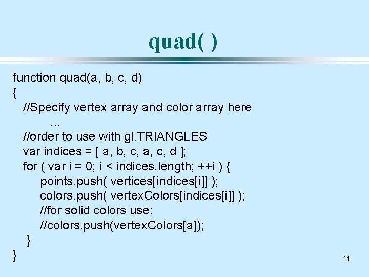 quad( ) function quad(a, b, c, d) { //Specify vertex array and color array