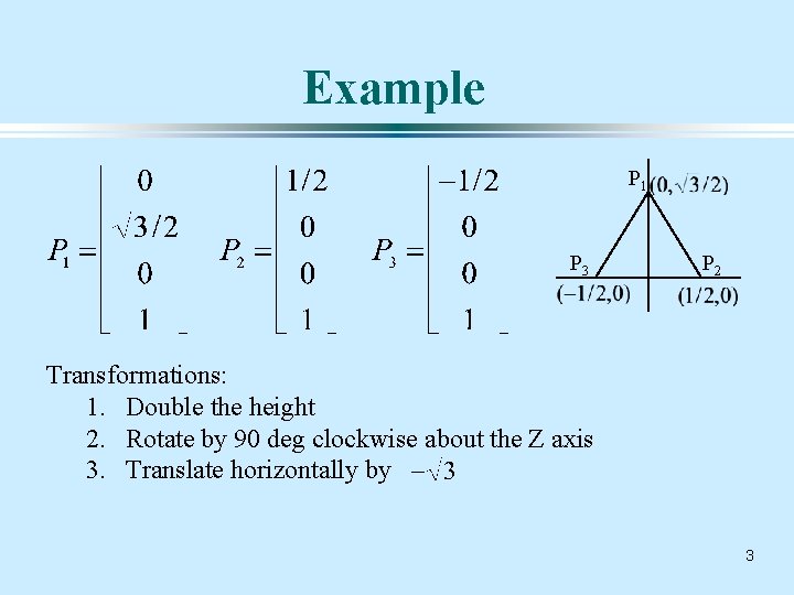 Example P 1 P 3 P 2 Transformations: 1. Double the height 2. Rotate