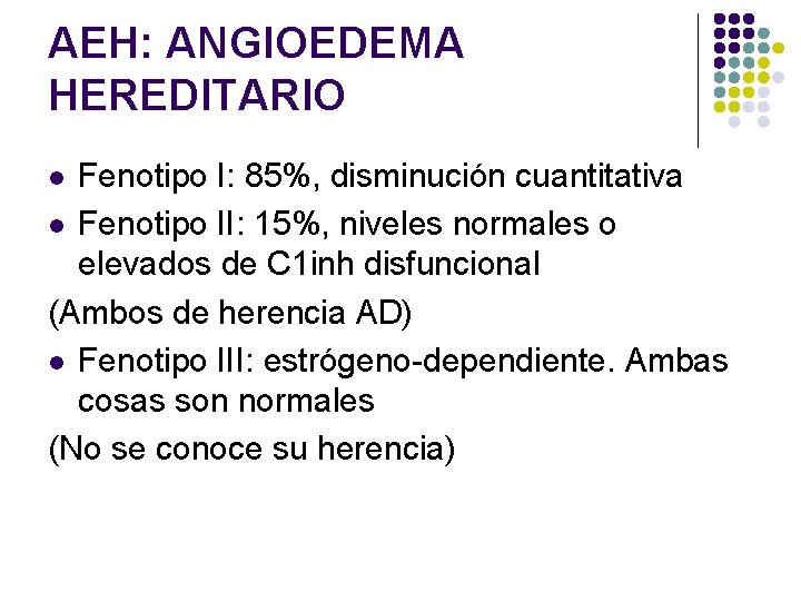 AEH: ANGIOEDEMA HEREDITARIO Fenotipo I: 85%, disminución cuantitativa l Fenotipo II: 15%, niveles normales