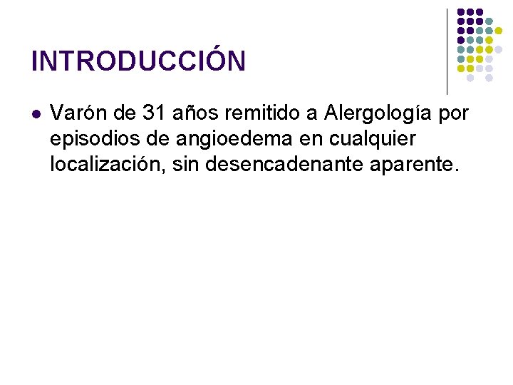 INTRODUCCIÓN l Varón de 31 años remitido a Alergología por episodios de angioedema en