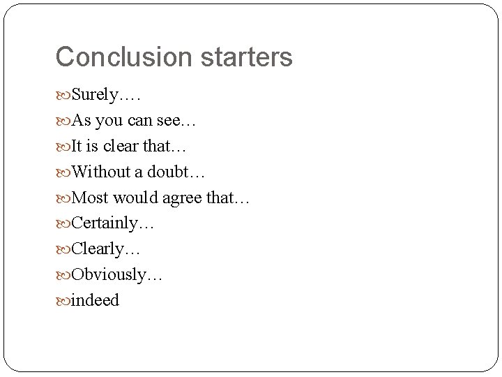 Conclusion starters Surely…. As you can see… It is clear that… Without a doubt…