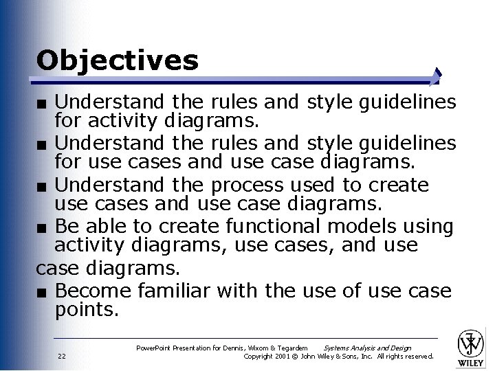 Objectives ■ Understand the rules and style guidelines for activity diagrams. ■ Understand the