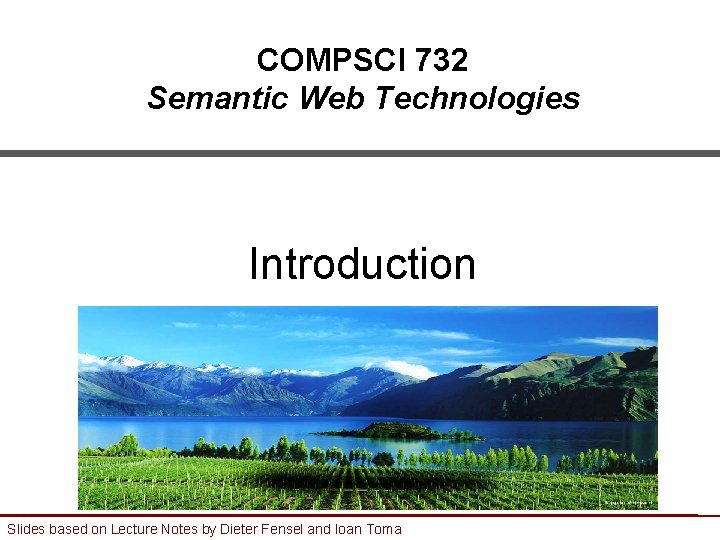 COMPSCI 732 Semantic Web Technologies Introduction Slides based on Lecture Notes by Dieter Fensel