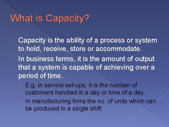 What is Capacity? Capacity is the ability of a process or system to hold,