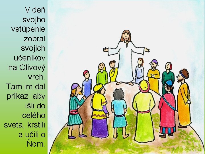 V deň svojho vstúpenie zobral svojich učeníkov na Olivový vrch. Tam im dal príkaz,
