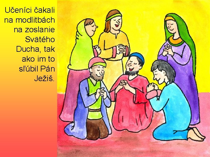 Učeníci čakali na modlitbách na zoslanie Svätého Ducha, tak ako im to sľúbil Pán