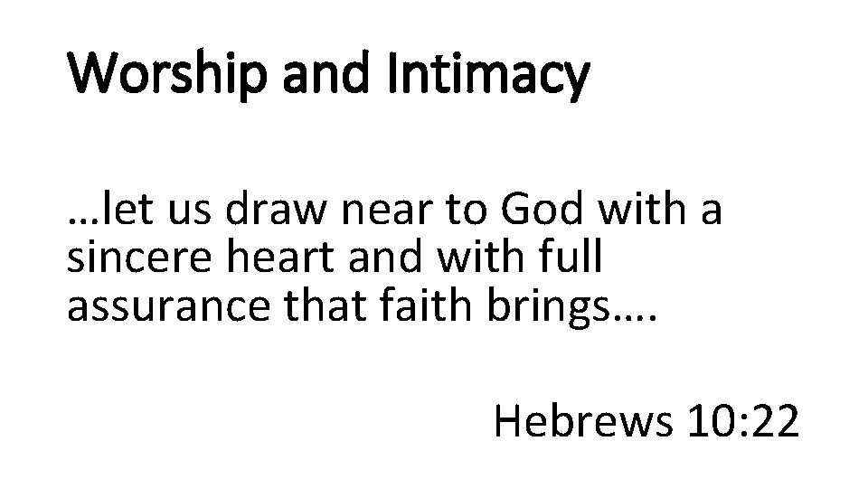 Worship and Intimacy …let us draw near to God with a sincere heart and