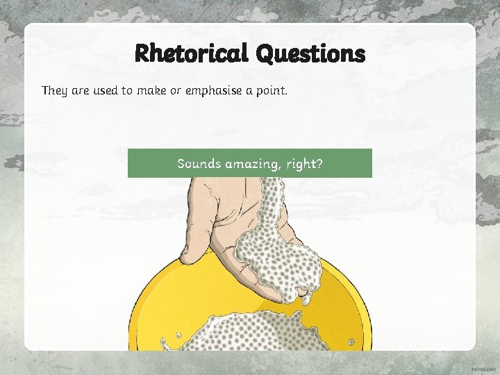 Rhetorical Questions They are used to make or emphasise a point. Sounds amazing, right?