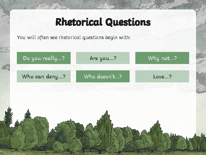 Rhetorical Questions You will often see rhetorical questions begin with: Do you really…? Are