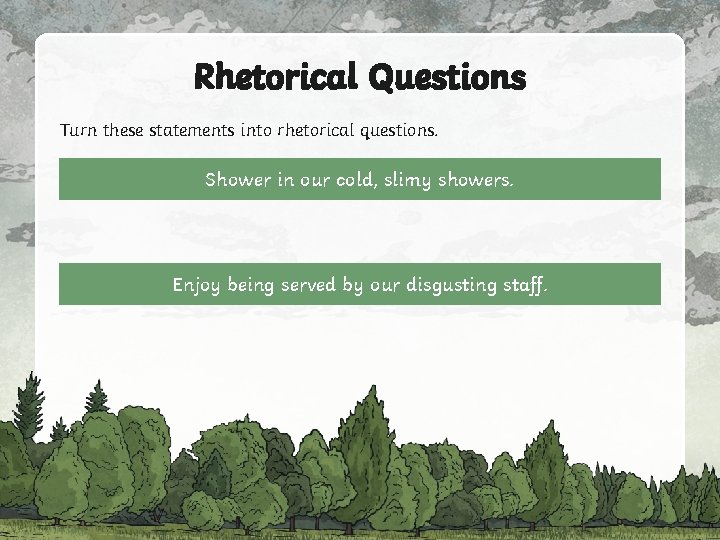 Rhetorical Questions Turn these statements into rhetorical questions. Shower in our cold, slimy showers.