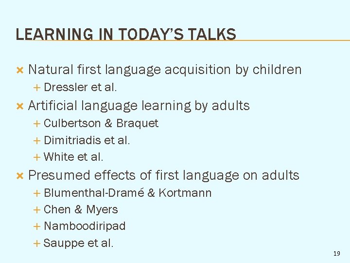 LEARNING IN TODAY’S TALKS Natural first language acquisition by children Dressler et al. Artificial