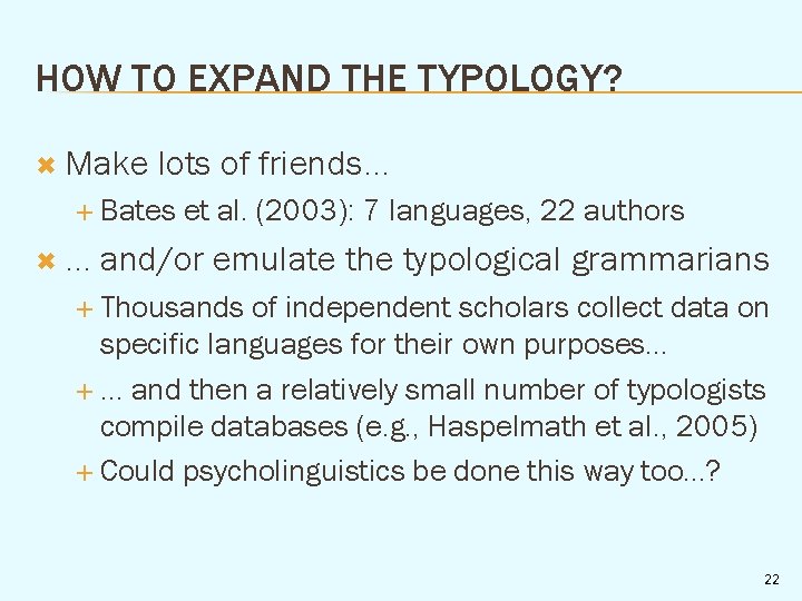 HOW TO EXPAND THE TYPOLOGY? Make lots of friends. . . Bates . .