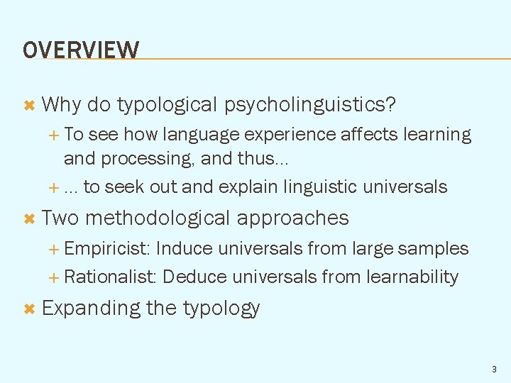 OVERVIEW Why do typological psycholinguistics? To see how language experience affects learning and processing,