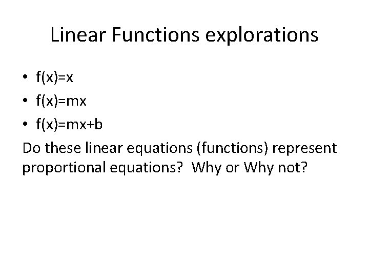 Linear Functions explorations • f(x)=x • f(x)=mx+b Do these linear equations (functions) represent proportional