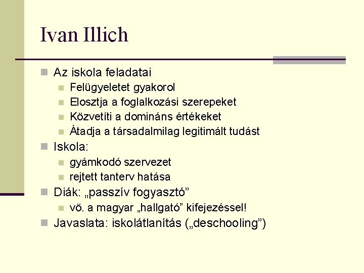 Ivan Illich n Az iskola feladatai n Felügyeletet gyakorol n Elosztja a foglalkozási szerepeket