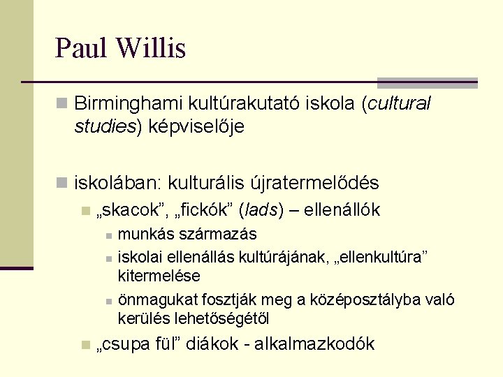 Paul Willis n Birminghami kultúrakutató iskola (cultural studies) képviselője n iskolában: kulturális újratermelődés n