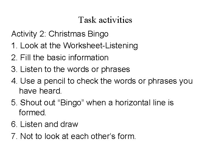 Task activities Activity 2: Christmas Bingo 1. Look at the Worksheet-Listening 2. Fill the