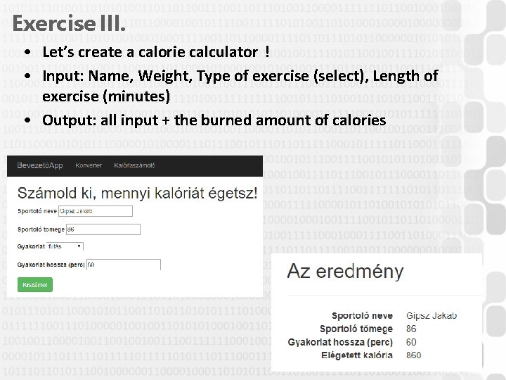 Exercise III. • Let’s create a calorie calculator ! • Input: Name, Weight, Type