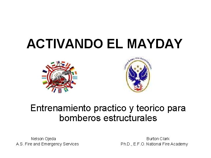 ACTIVANDO EL MAYDAY Entrenamiento practico y teorico para bomberos estructurales Nelson Ojeda A. S. ACTIVANDO EL MAYDAY Entrenamiento practico y teorico para bomberos estructurales Nelson Ojeda A. S.