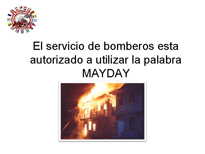 El servicio de bomberos esta autorizado a utilizar la palabra MAYDAY El servicio de bomberos esta autorizado a utilizar la palabra MAYDAY