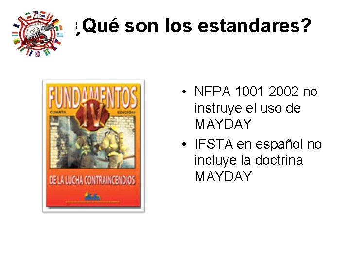 ¿Qué son los estandares? • NFPA 1001 2002 no instruye el uso de MAYDAY ¿Qué son los estandares? • NFPA 1001 2002 no instruye el uso de MAYDAY