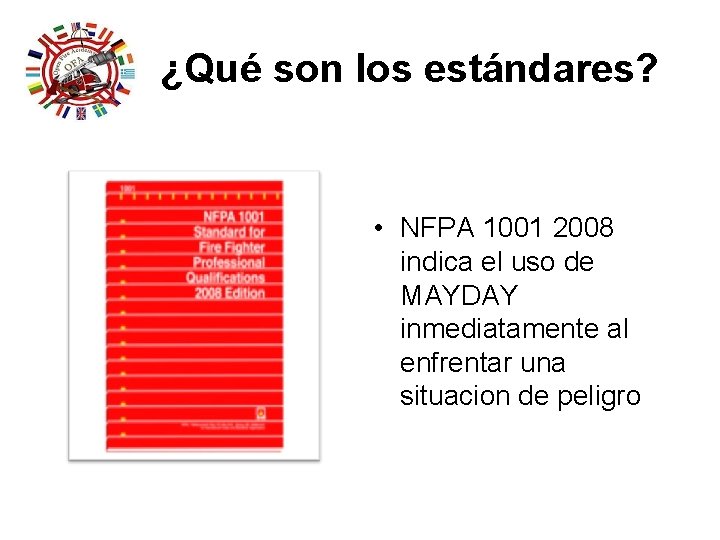 ¿Qué son los estándares? • NFPA 1001 2008 indica el uso de MAYDAY inmediatamente ¿Qué son los estándares? • NFPA 1001 2008 indica el uso de MAYDAY inmediatamente