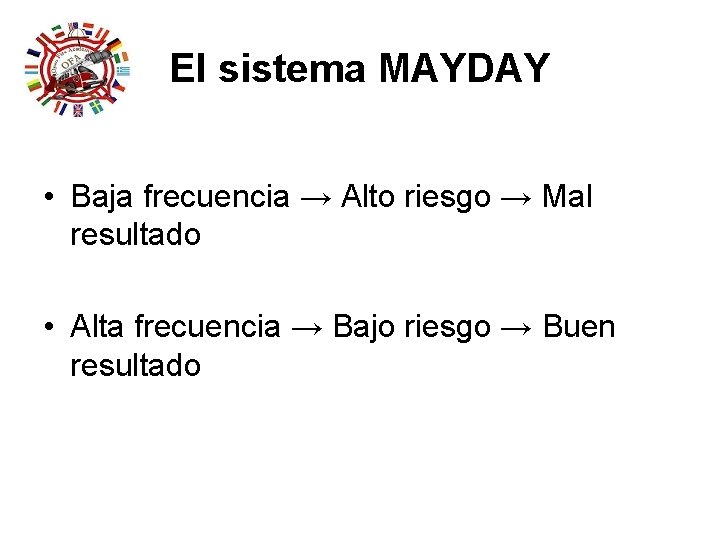 El sistema MAYDAY • Baja frecuencia → Alto riesgo → Mal resultado • Alta El sistema MAYDAY • Baja frecuencia → Alto riesgo → Mal resultado • Alta