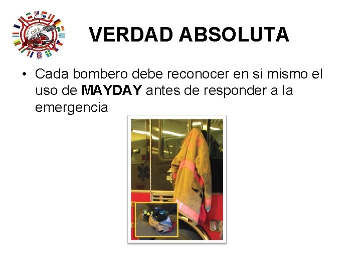 VERDAD ABSOLUTA • Cada bombero debe reconocer en si mismo el uso de MAYDAY VERDAD ABSOLUTA • Cada bombero debe reconocer en si mismo el uso de MAYDAY