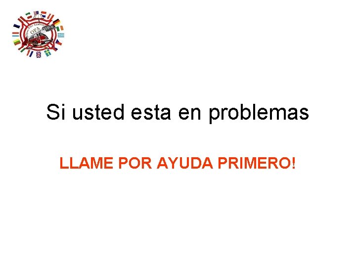 Si usted esta en problemas LLAME POR AYUDA PRIMERO! Si usted esta en problemas LLAME POR AYUDA PRIMERO!
