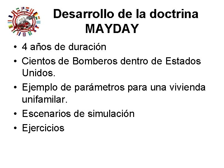 Desarrollo de la doctrina MAYDAY • 4 años de duración • Cientos de Bomberos Desarrollo de la doctrina MAYDAY • 4 años de duración • Cientos de Bomberos