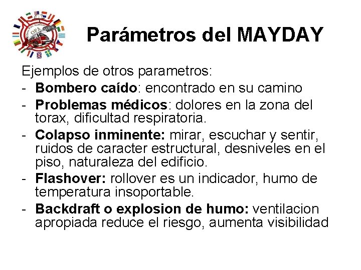 Parámetros del MAYDAY Ejemplos de otros parametros: - Bombero caído: encontrado en su camino Parámetros del MAYDAY Ejemplos de otros parametros: - Bombero caído: encontrado en su camino