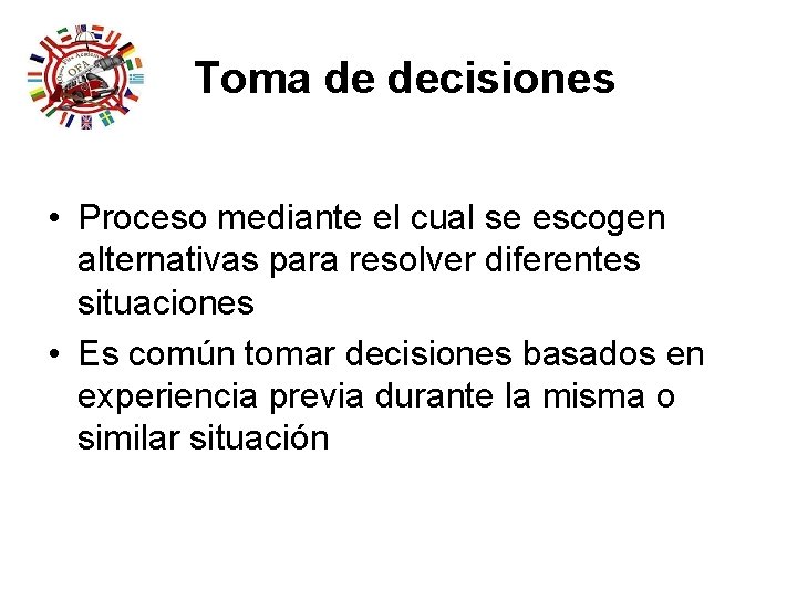 Toma de decisiones • Proceso mediante el cual se escogen alternativas para resolver diferentes Toma de decisiones • Proceso mediante el cual se escogen alternativas para resolver diferentes
