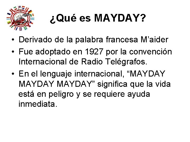 ¿Qué es MAYDAY? • Derivado de la palabra francesa M’aider • Fue adoptado en ¿Qué es MAYDAY? • Derivado de la palabra francesa M’aider • Fue adoptado en