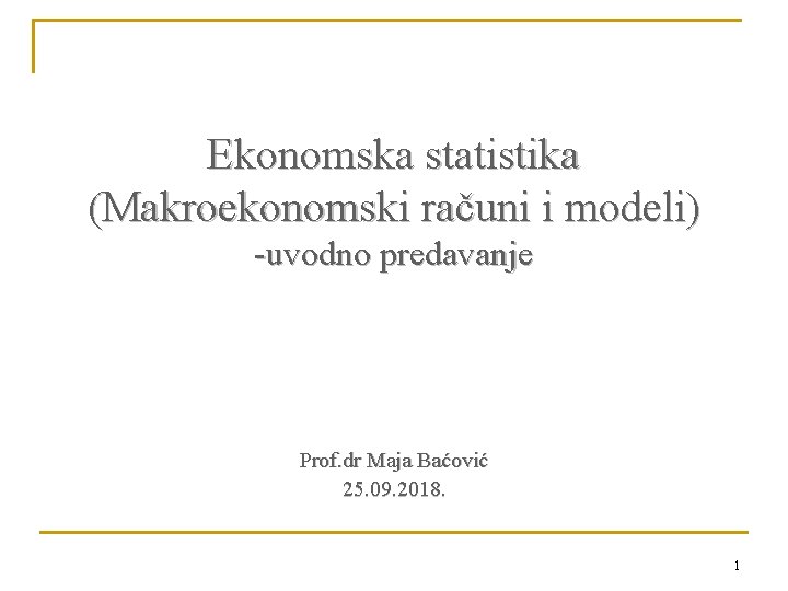 Ekonomska statistika (Makroekonomski računi i modeli) -uvodno predavanje Prof. dr Maja Baćović 25. 09.