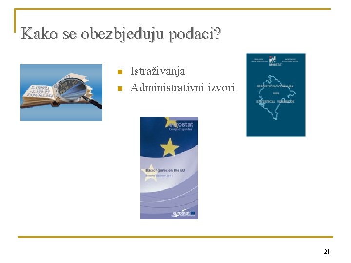 Kako se obezbjeđuju podaci? n n Istraživanja Administrativni izvori 21 