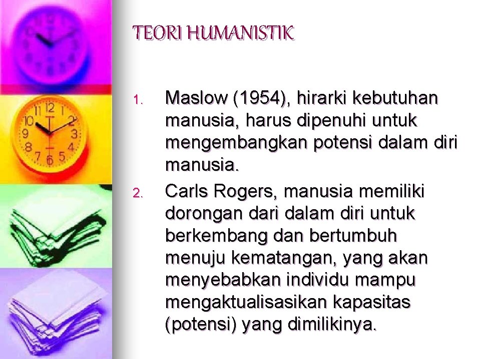 TEORI HUMANISTIK 1. 2. Maslow (1954), hirarki kebutuhan manusia, harus dipenuhi untuk mengembangkan potensi