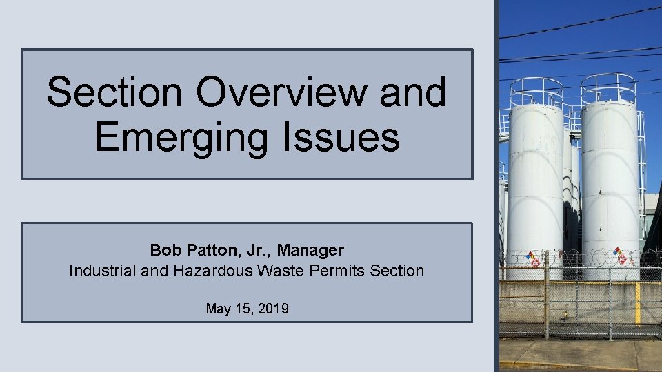 Section Overview and Emerging Issues Bob Patton, Jr. , Manager Industrial and Hazardous Waste