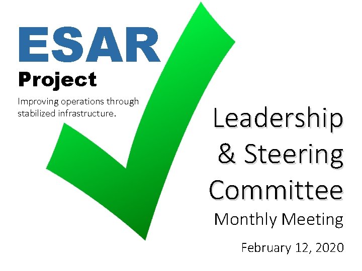 ESAR Project Improving operations through stabilized infrastructure. Leadership & Steering Committee Monthly Meeting February